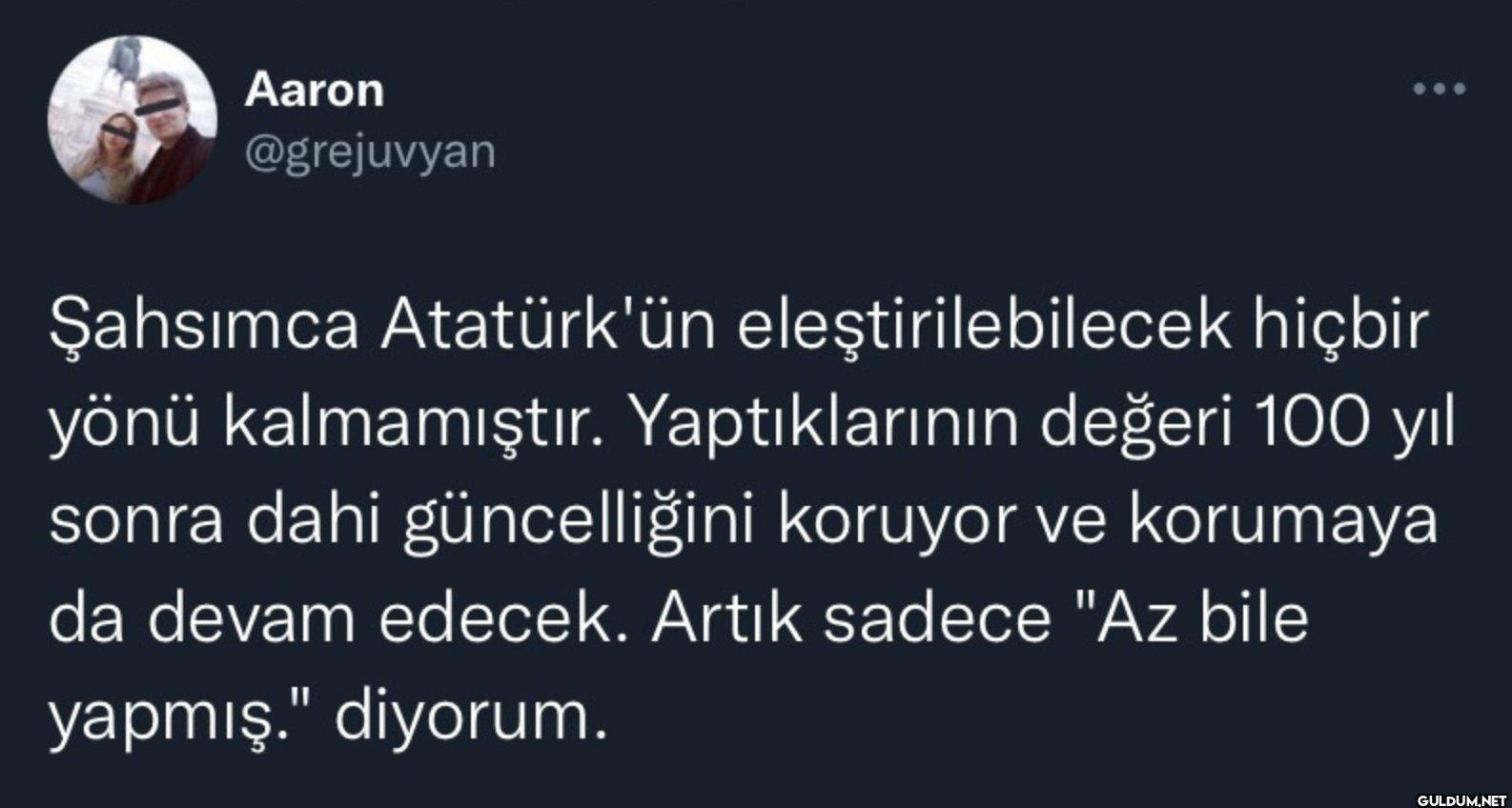 Şahsımca Atatürk'ün...