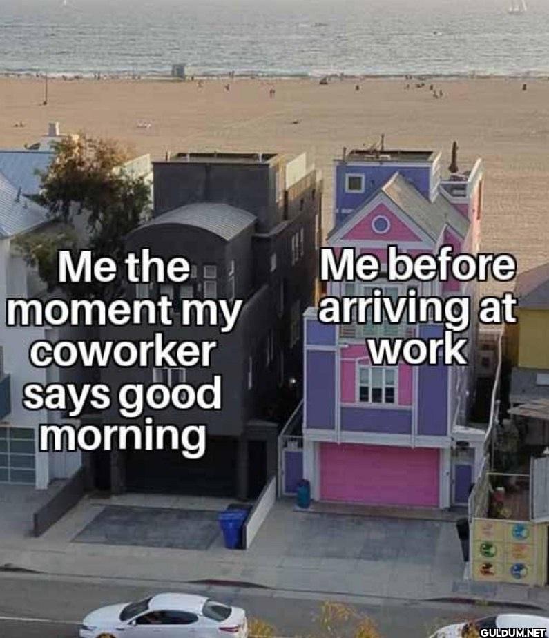 Me the moment my coworker...