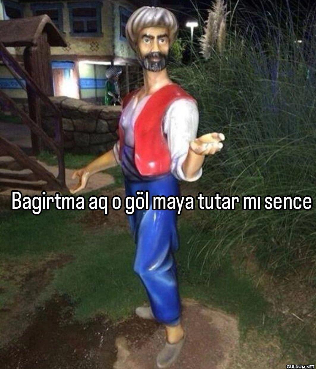 Bagirtma aq o göl maya...