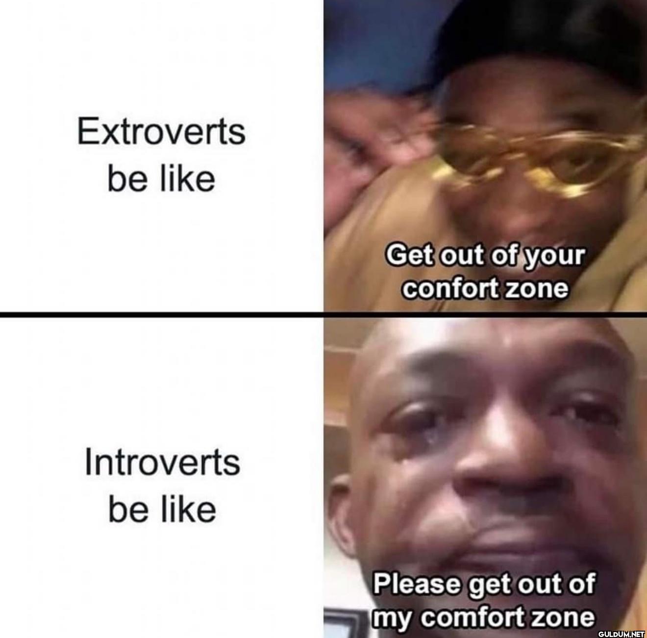 Extroverts be like Get out...