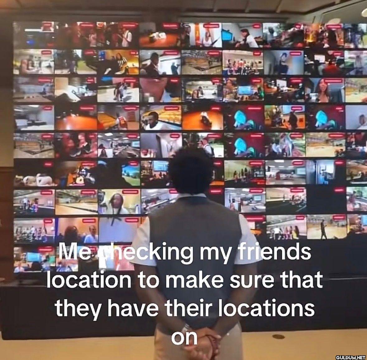 Me checking my friends...