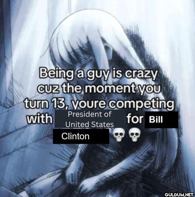 Being a guy is crazy cuz...