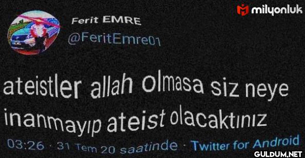 ateistler allah olmasa siz...