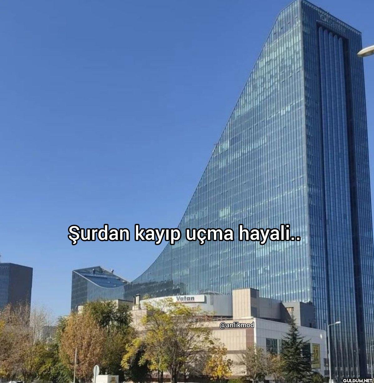 Şurdan kayıp uçma hayali.....