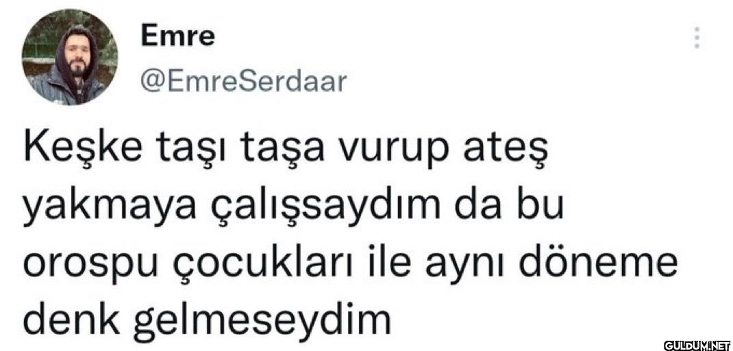 Keşke taşı taşa vurup ateş...