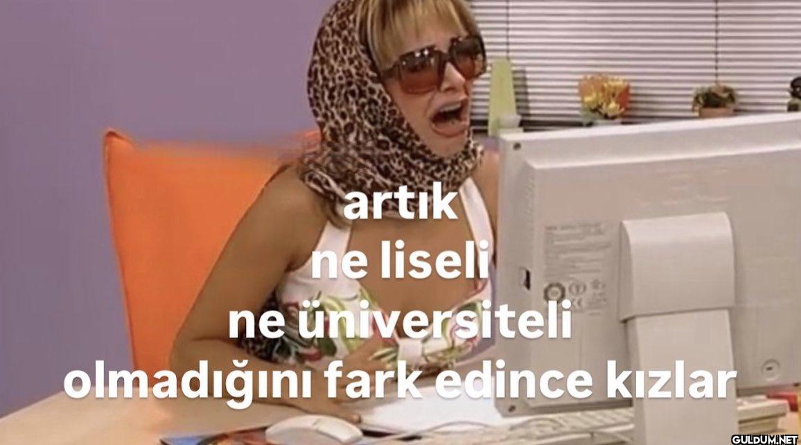 artık ne liseli O ne...