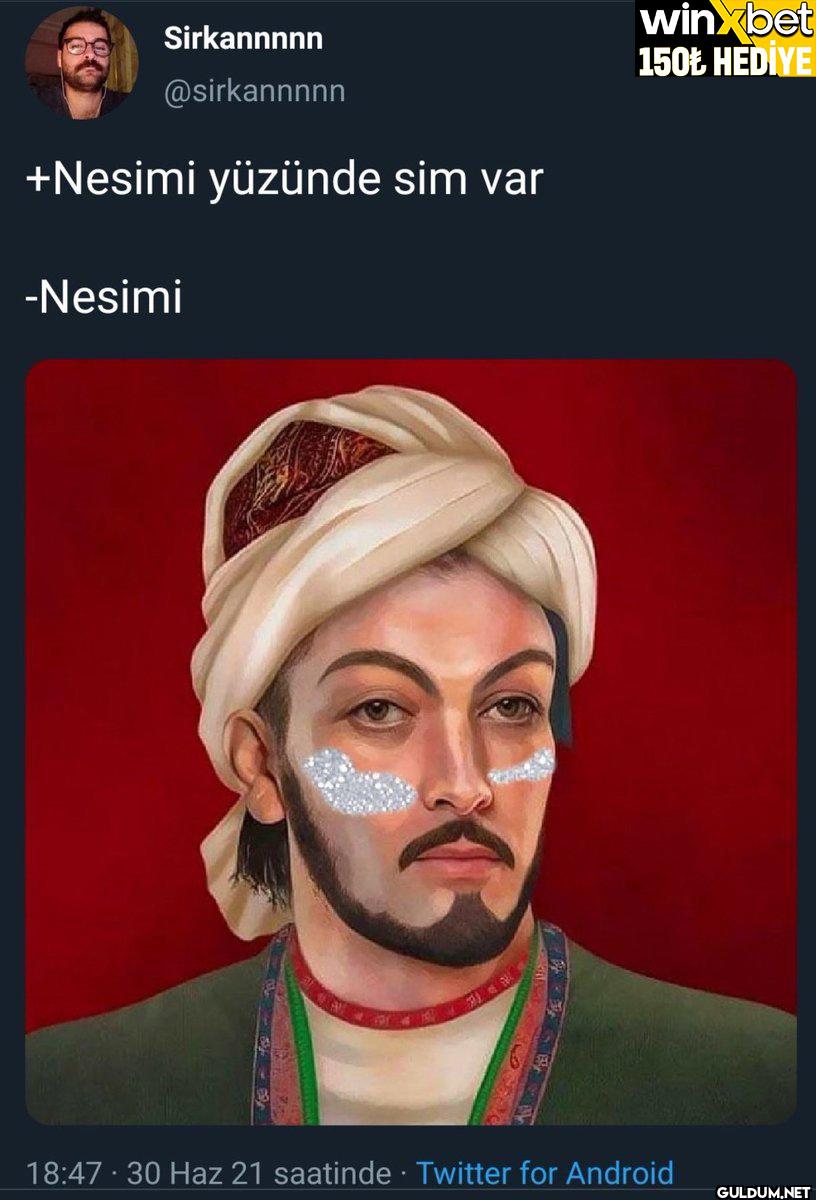 +Nesimi yüzünde sim var...