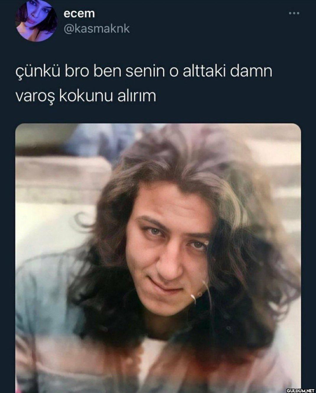 çünkü bro ben senin o...
