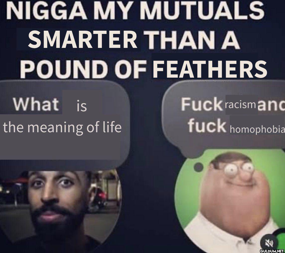 NIGGA MY MUTUALS SMARTER...