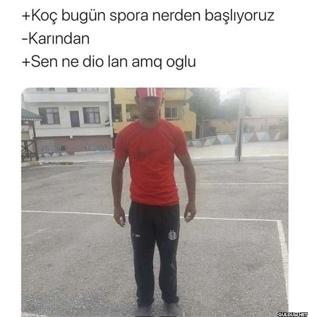 +Koç bugün spora nerden...