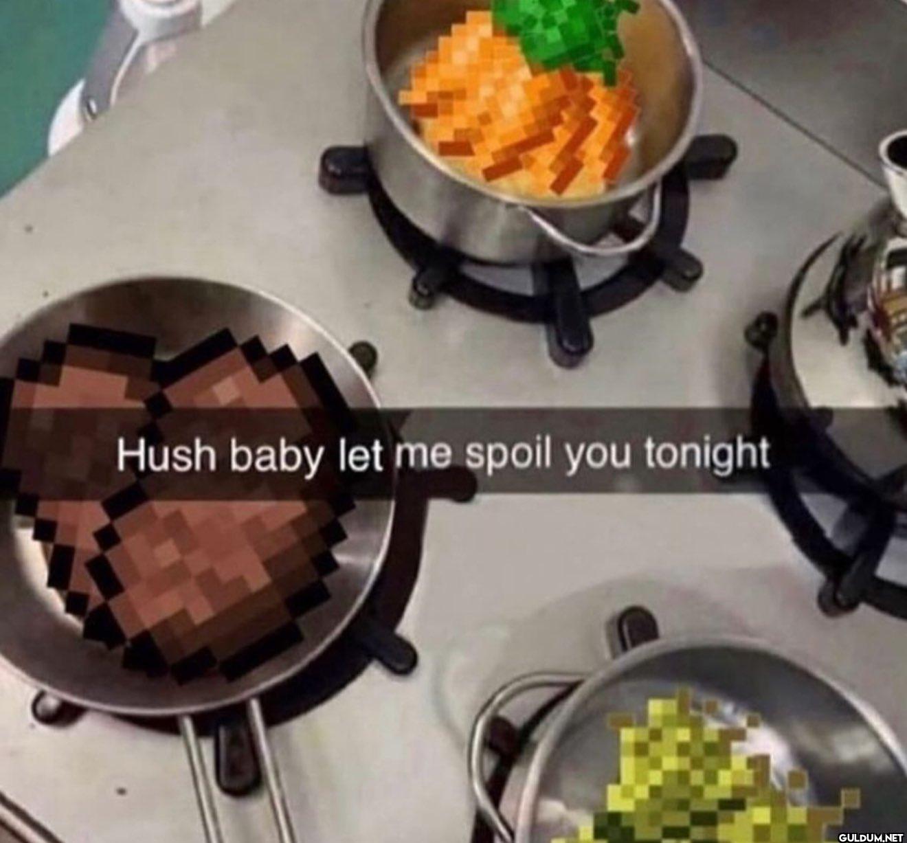 Hush baby let me spoil you tonight