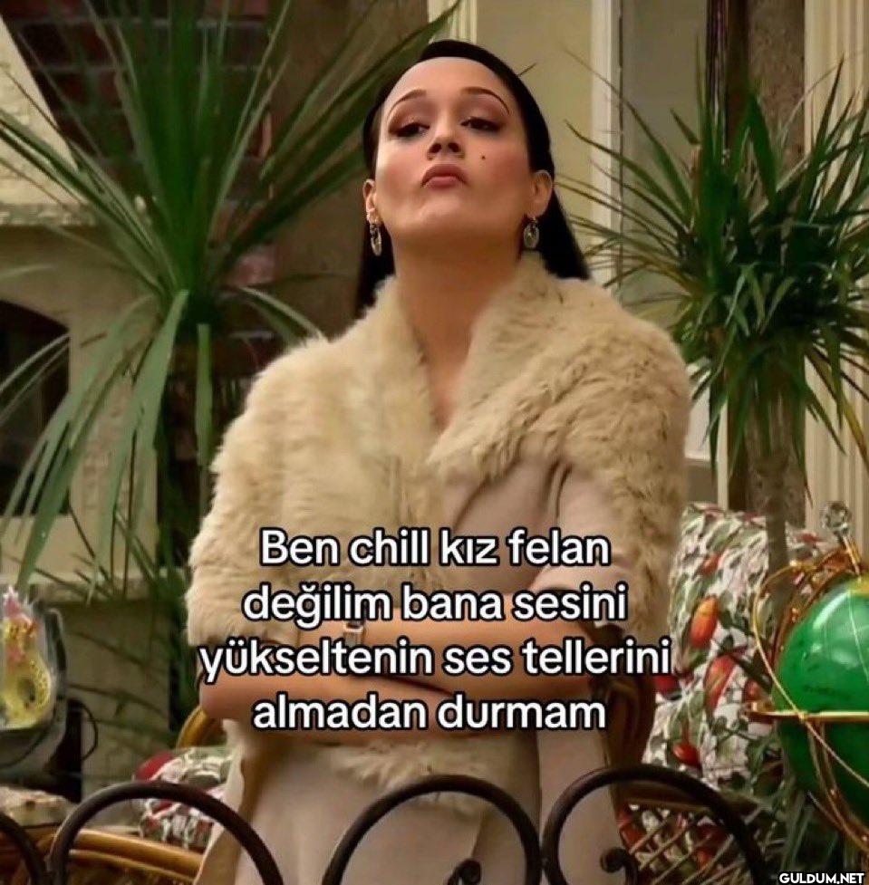 Ben chill kız felan...