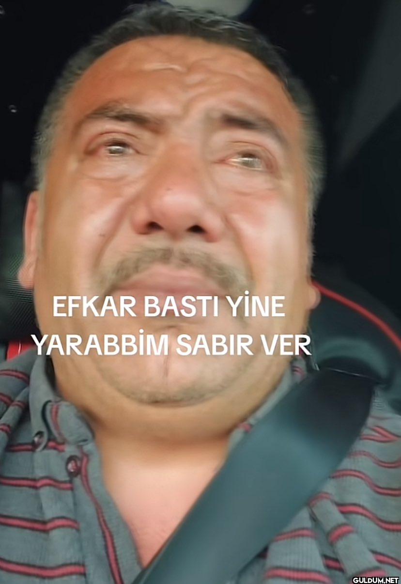 EFKAR BASTI YİNE YARABBİM SABIR VER