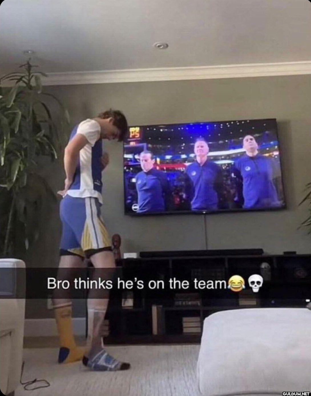 Bro thinks he's on the team
