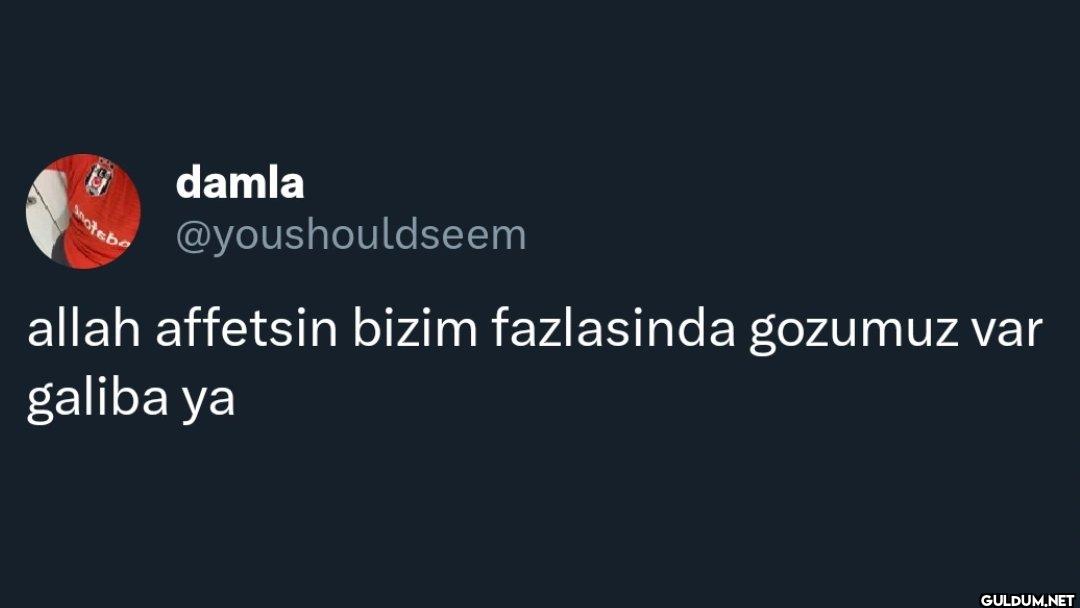 allah affetsin bizim...