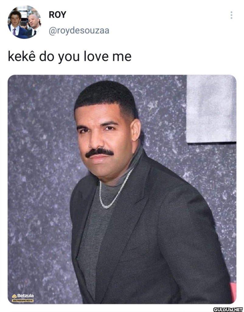 kekê do you love me...