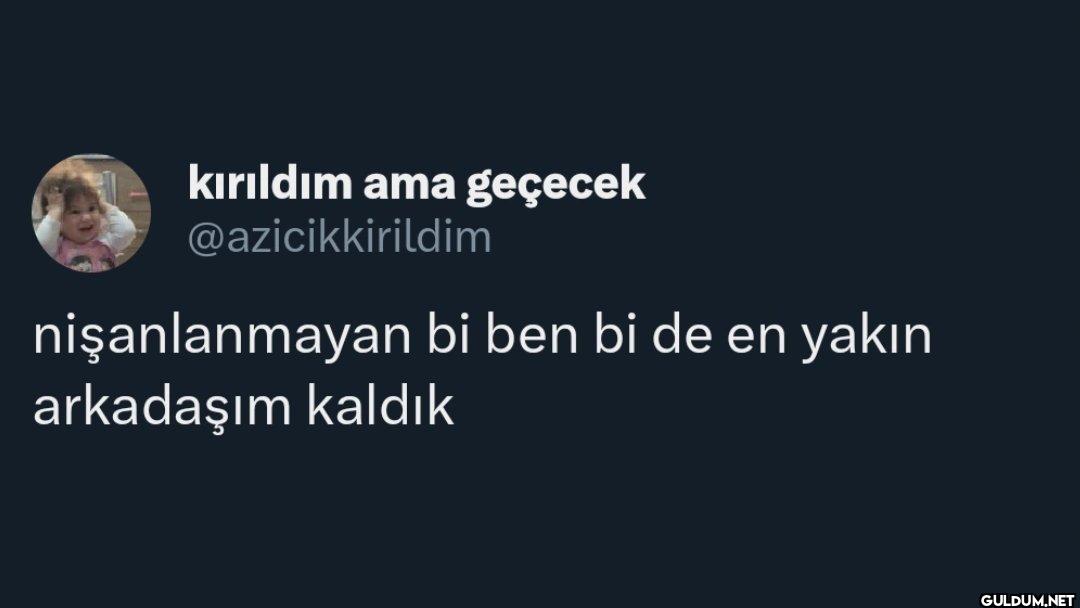 nişanlanmayan bi ben bi de...
