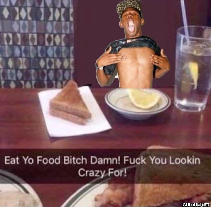 Eat Yo Food Bitch Damn!...