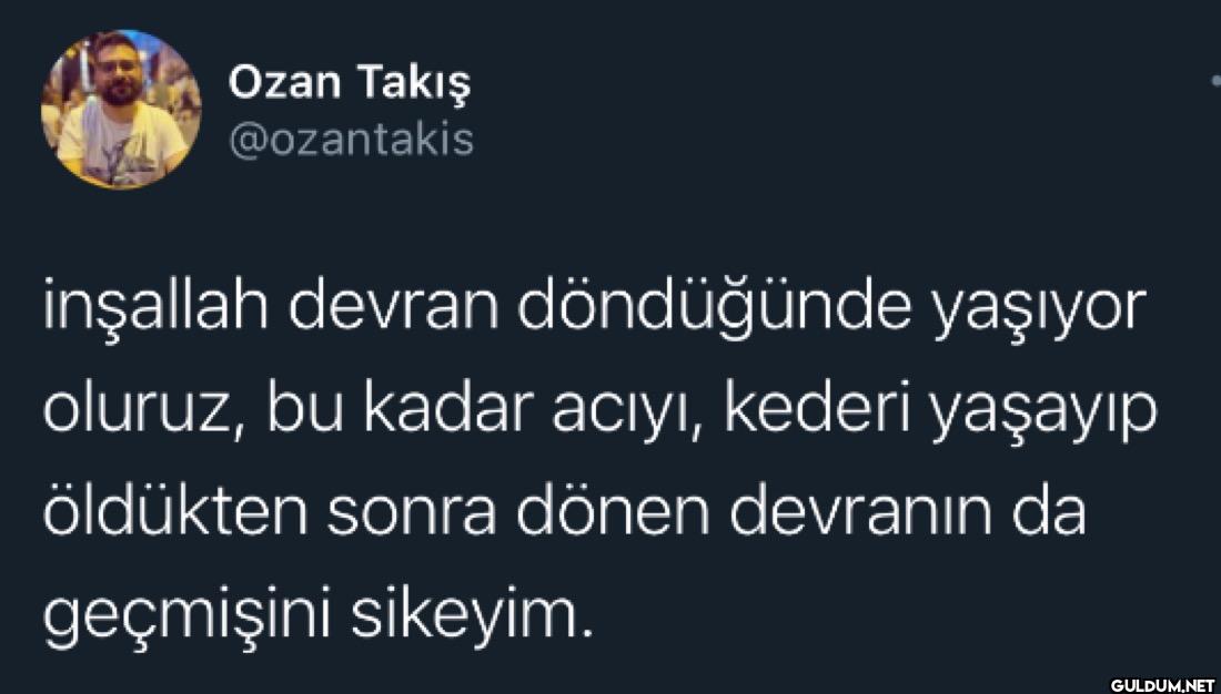 inşallah devran döndüğünde...