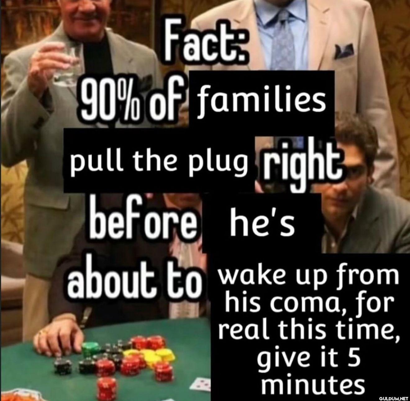 Fact: 90% of families pull...