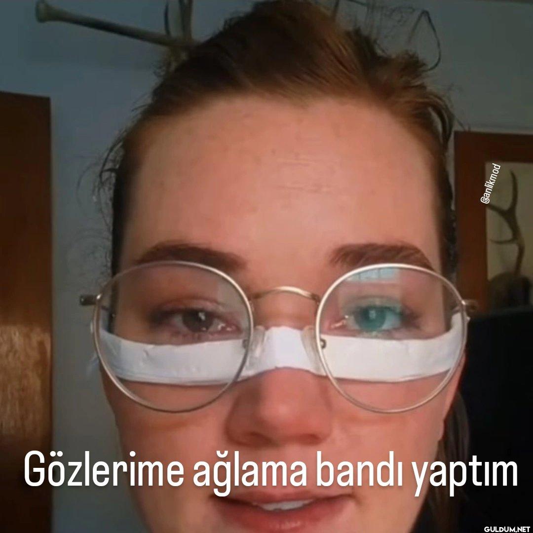 Gözlerime ağlama bandı...