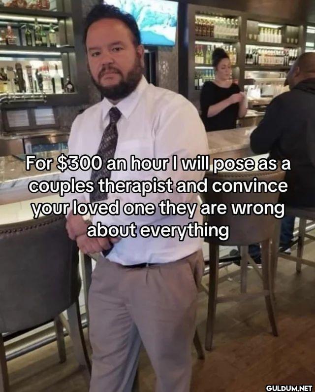 For 300 an hour I will...