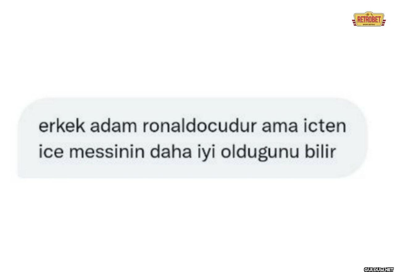 erkek adam ronaldocudur...