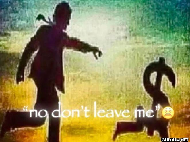 no don't leave me