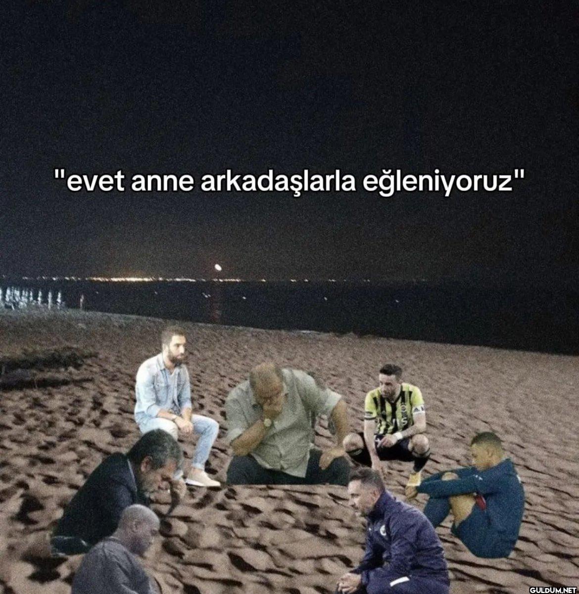 "evet anne arkadaşlarla...