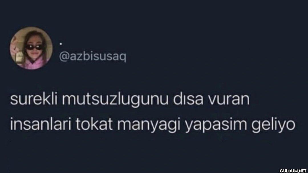 surekli mutsuzlugunu disa...