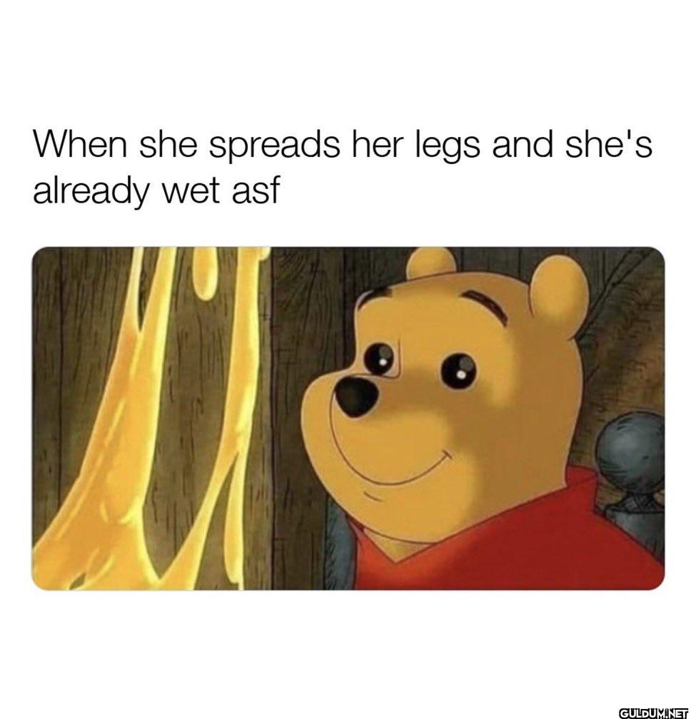When she spreads her legs...