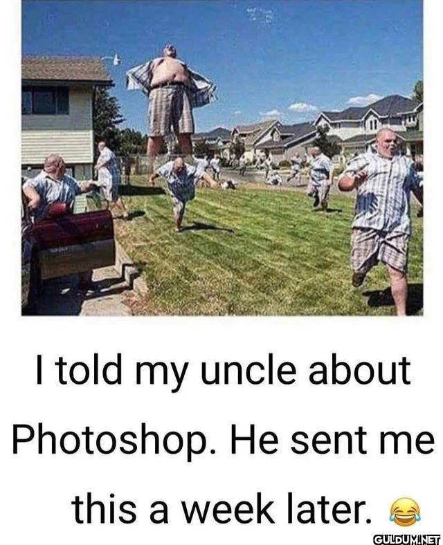 I told my uncle about...
