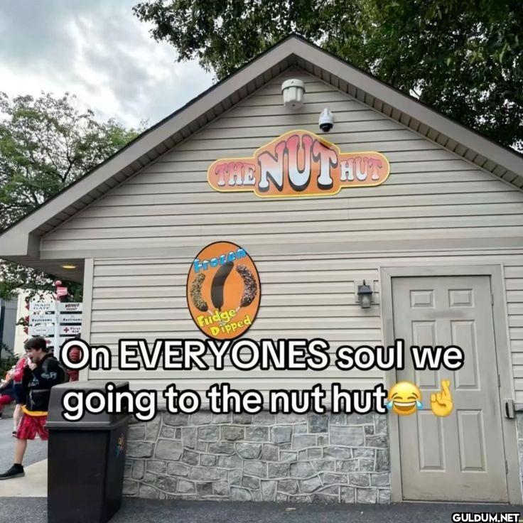 THE NUT HUT ON EVERYONES...