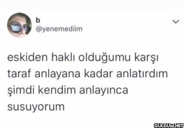 eskiden haklı olduğumu...