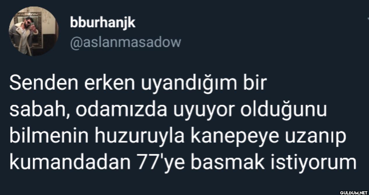 Senden erken uyandığım bir...