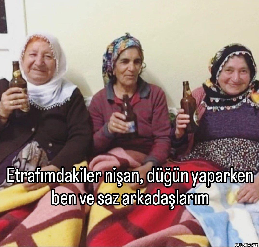 Etrafımdakiler nişan,...