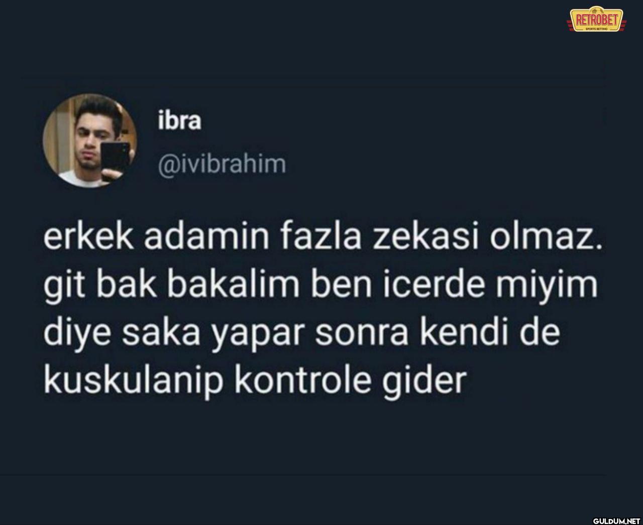 erkek adamin fazla zekasi...