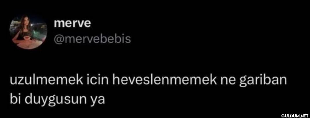 uzulmemek icin...