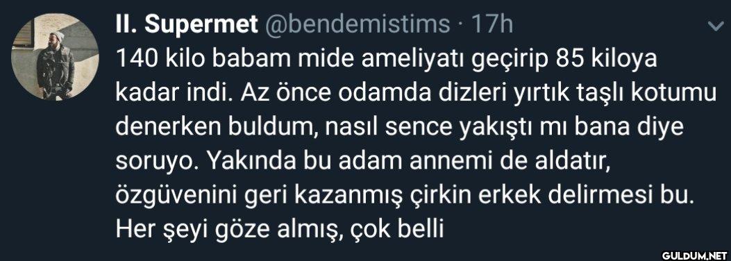 · 17h 140 kilo babam mide...
