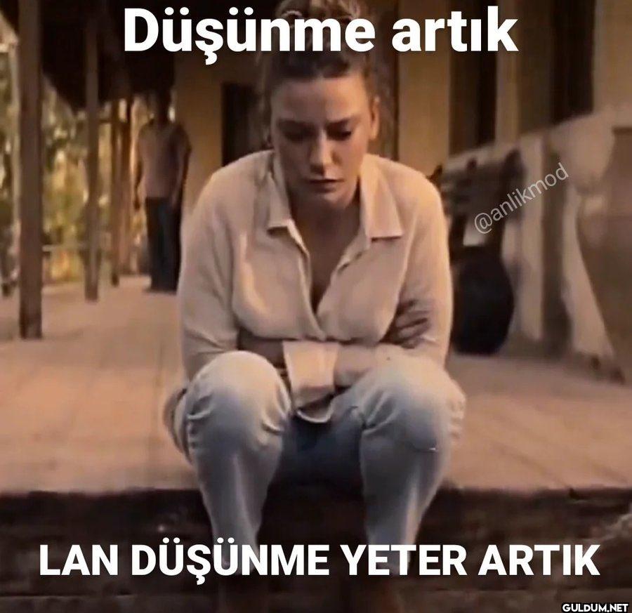 LAN DÜŞÜNME YETER ARTIK