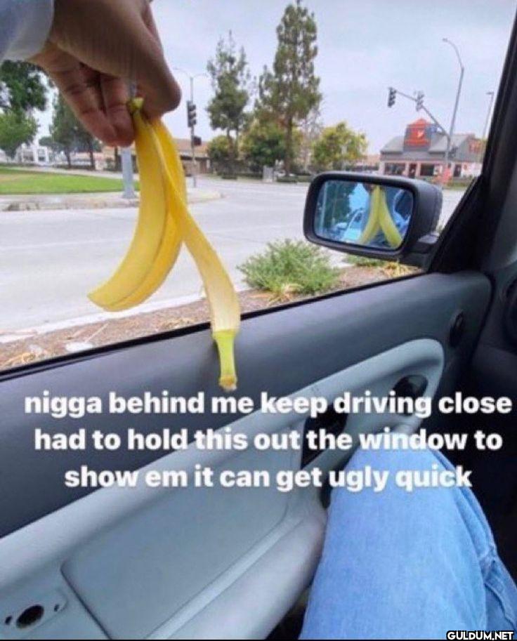 nigga behind me keep...