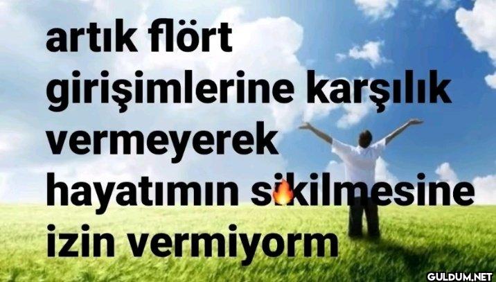 artık flört girişimlerine...