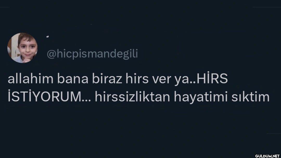 allahim bana biraz hirs...