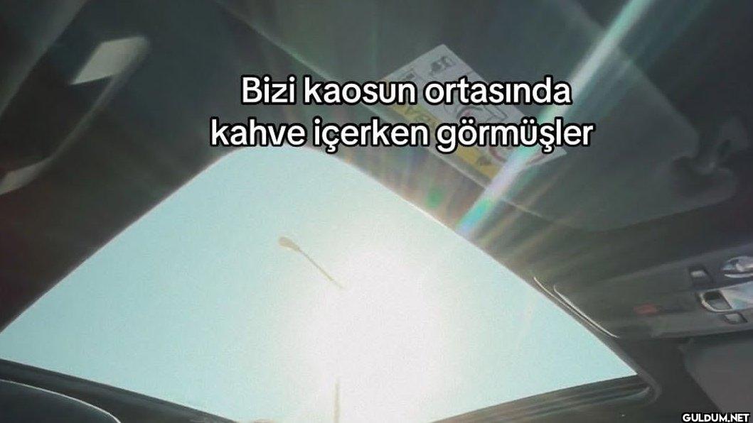 Bizi kaosun ortasında...