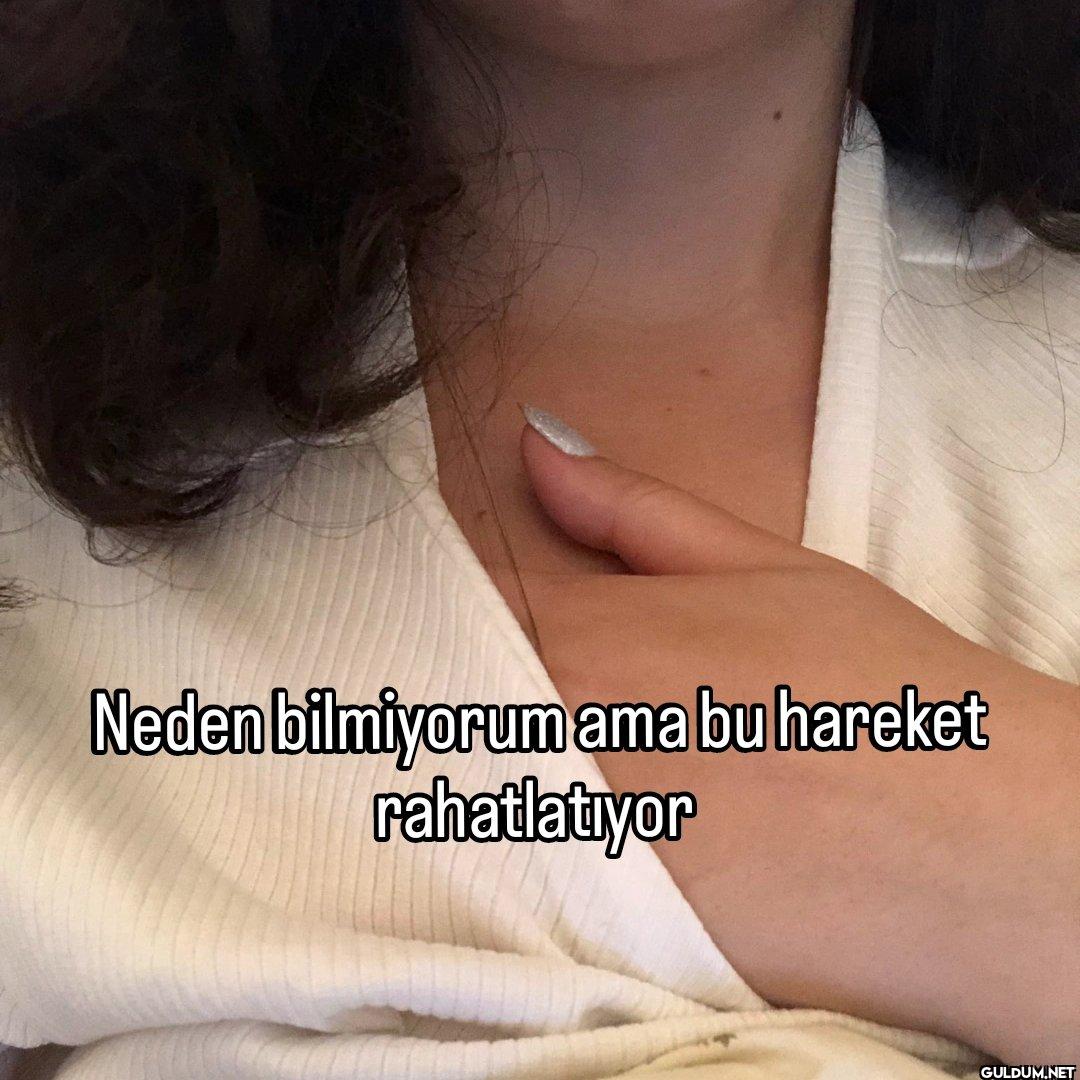 Neden bilmiyorum ama bu...