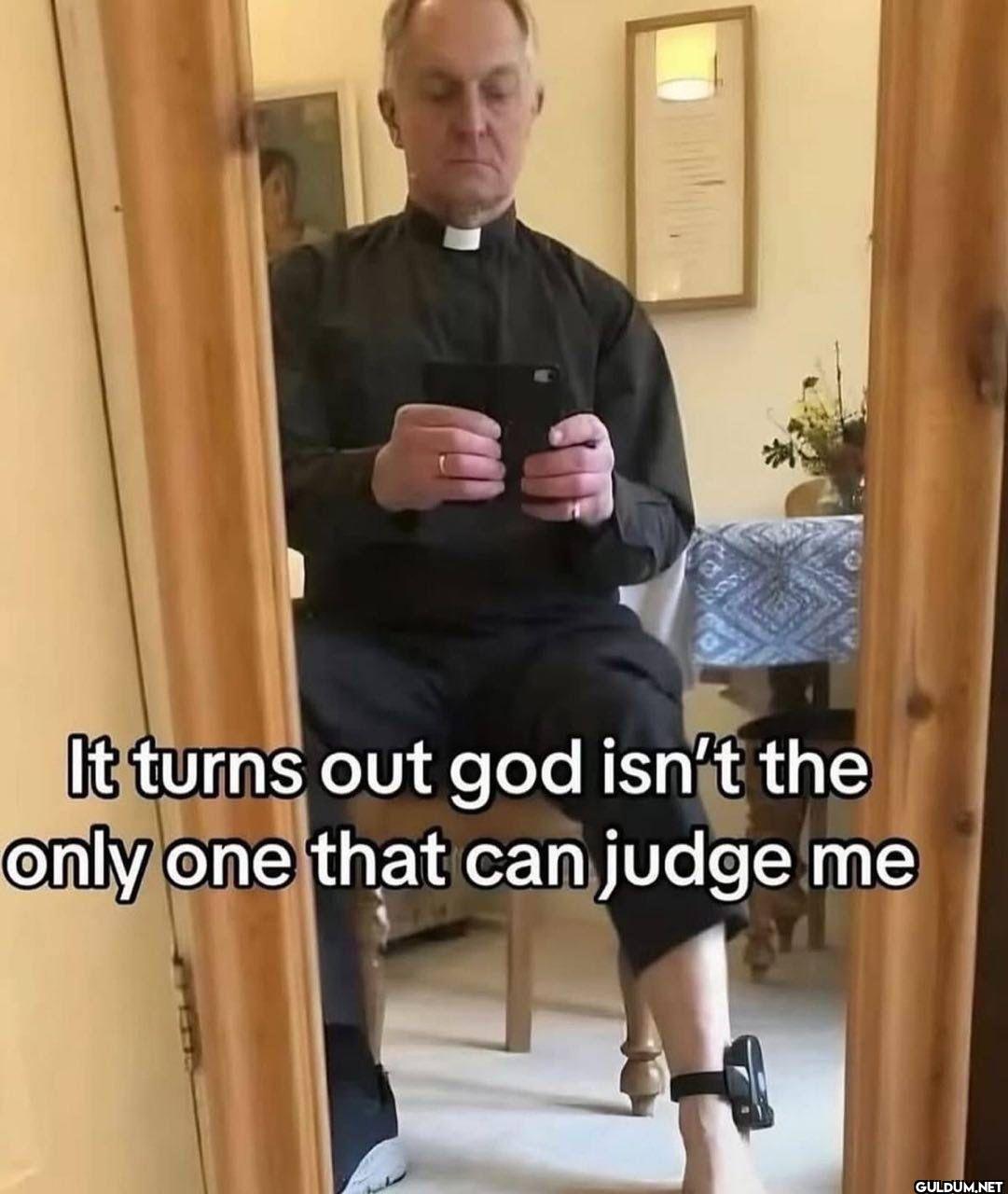 It turns out god isn't the...