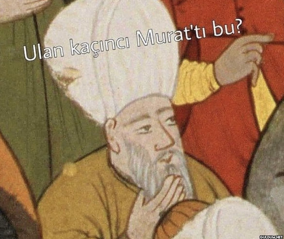 Ulan kaçıncı Murat'tı bu?