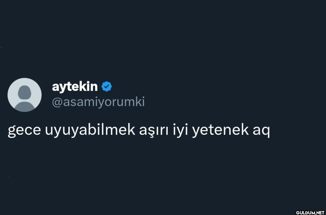 gece uyuyabilmek aşırı iyi...