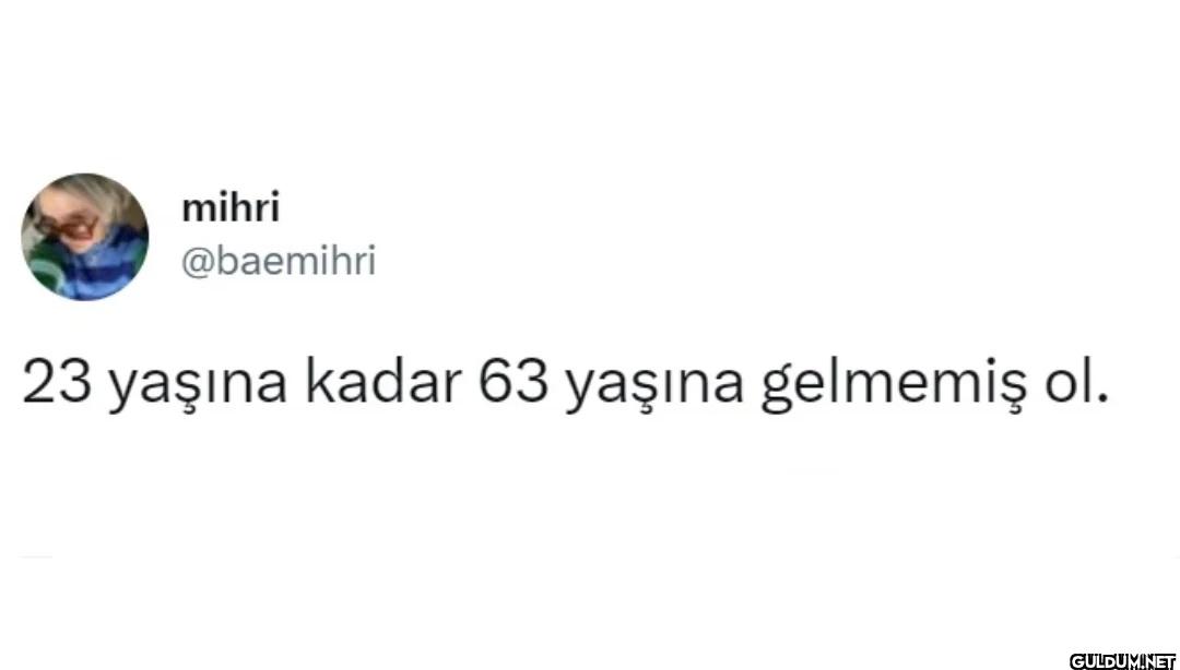 23 yaşına kadar 63 yaşına...