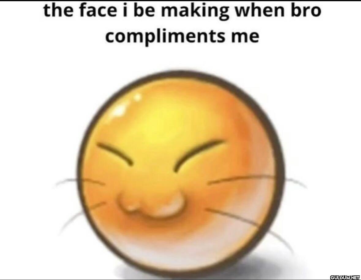the face i be making when...